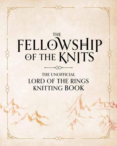 The Fellowship of the Knits Lord of the Rings: The Unofficial Knitting Book - Tanis Gray · 2023