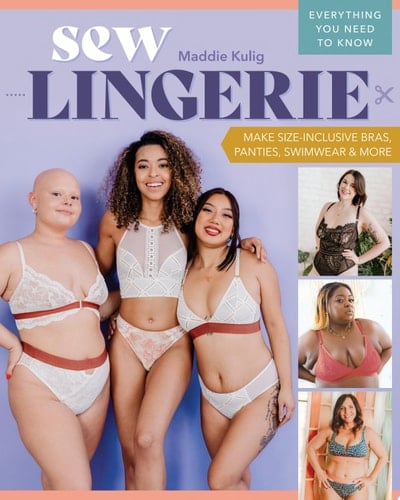 Sew Lingerie Make Size-Inclusive Bras, Panties, Swimwear & More - Maddie Kulig · 2025