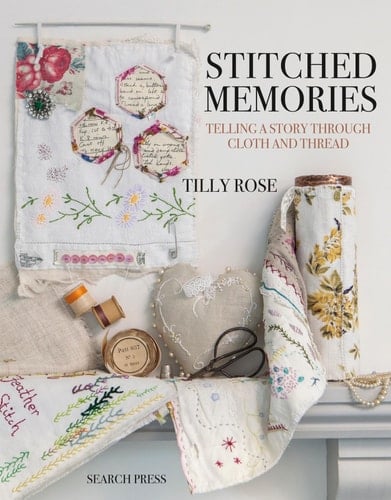 Stitched Memories Telling a Story Through Cloth and Thread - Tilly Rose · 2018