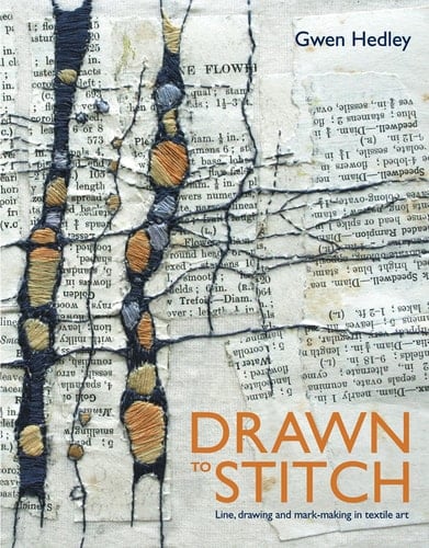 Drawn to Stitch Stitching, Drawing And Mark-Making In Textile Art - Gwen Hedley · 2010