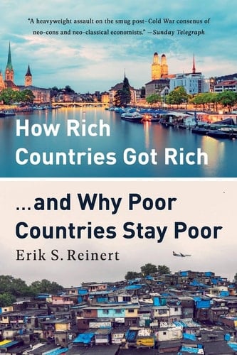 How Rich Countries Got Rich ... and Why Poor Countries Stay Poor - Erik S. Reinert · 2019