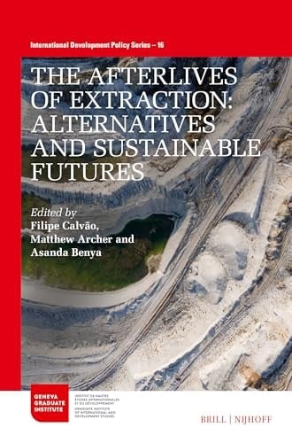 The Afterlives of Extraction Alternatives and Sustainable Futures - Filipe Calvão · 2023