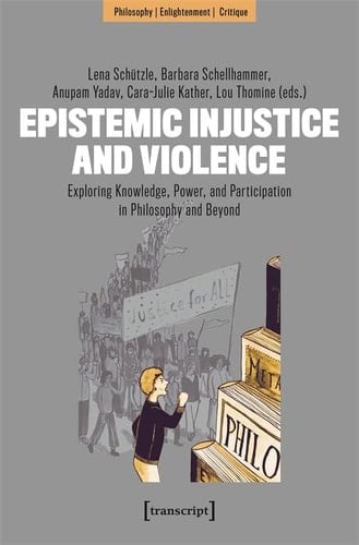 Epistemic Injustice and Violence Exploring Knowledge, Power, and Participation in Philosophy and Beyond - Lena Schützle · 2024