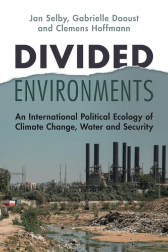 Divided Environments An International Political Ecology of Climate Change, Water and Security - Jan Selby · 2022