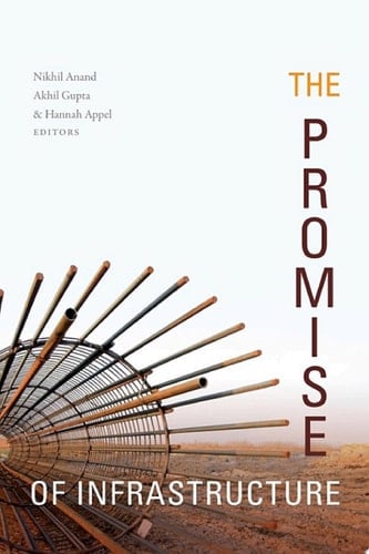 The Promise of Infrastructure - Nikhil Anand, Akhil Gupta, and Hannah Appel, editors · 2018