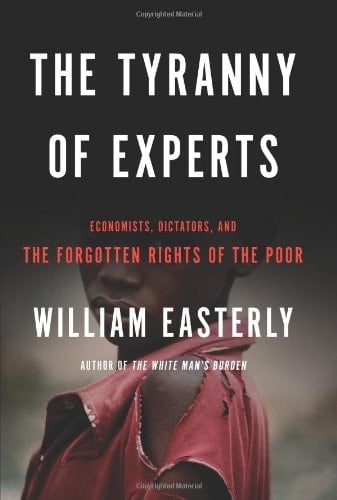 The Tyranny of Experts Economists, Dictators, and the Forgotten Rights of the Poor - William Easterly · 2014