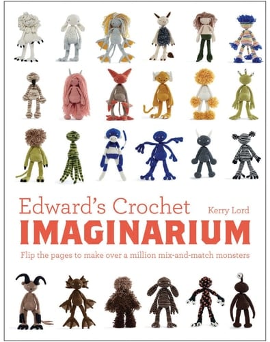 Edward's Crochet Imaginarium Flip the pages to make over a million mix-and-match monsters - Kerry Lord · 2016