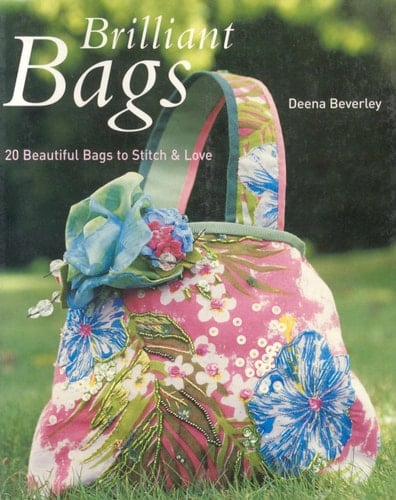 Brilliant Bags 20 Beautiful Bags to Stitch and Love - Deena Beverley · 2006