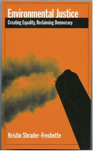 Environmental Justice Creating Equality, Reclaiming Democracy - Kristin Sharon Shrader-Frechette · 2005