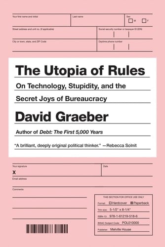 The Utopia of Rules On Technology, Stupidity, and the Secret Joys of Bureaucracy - David Graeber · 2016