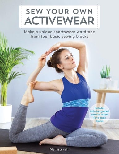 Sew Your Own Activewear Make a Unique Sportswear Wardrobe from Four Basic Sewing Blocks - Melissa Fehr · 2018