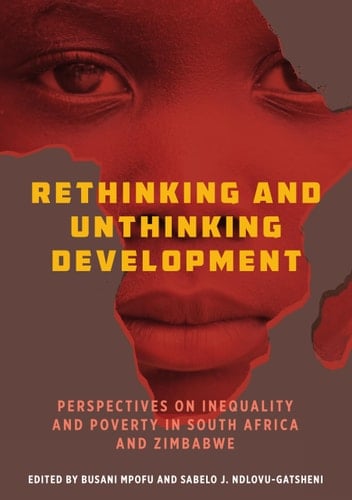 Rethinking and Unthinking Development Perspectives on Inequality and Poverty in South Africa and Zimbabwe - Busani Mpofu · 2023