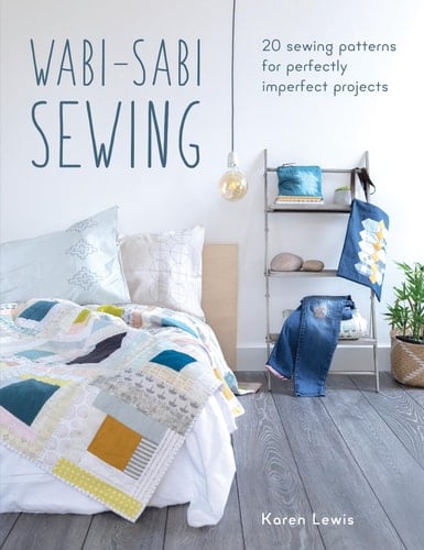 Wabi-Sabi Sewing 20 Sewing Patterns for Perfectly Imperfect Projects - Karen Lewis · 2018