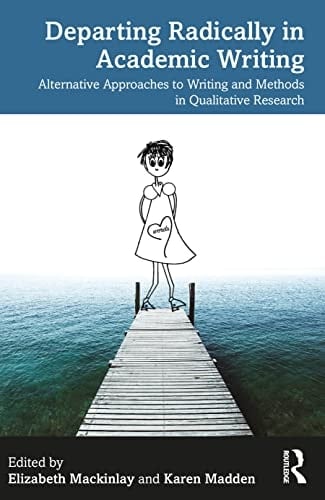 Departing Radically in Academic Writing Alternative Approaches to Writing and Methods in Qualitative Research - Elizabeth Mackinlay · 2023