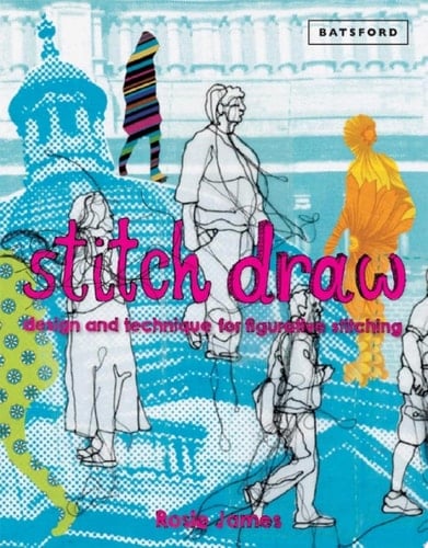 Stitch Draw Sketching and drawing in stitch and textile art - Rosie James · 2015