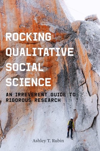 Rocking Qualitative Social Science An Irreverent Guide to Rigorous Research - Ashley T. Rubin · 2021