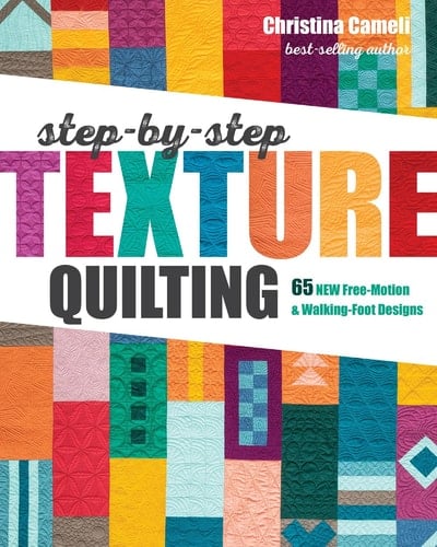Step-by-Step Texture Quilting 65 New Free-Motion & Walking-Foot Designs - Christina Cameli · 2019