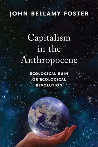 Capitalism in the Anthropocene Ecological Ruin Or Ecological Revolution - John Bellamy Foster · 2022