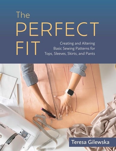 The Perfect Fit Creating and Altering Basic Sewing Patterns for Tops, Sleeves, Skirts, and Pants - Teresa Gilewska · 2024