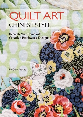 Quilt Art Chinese Style Decorate Your Home with Creative Patchwork Designs - Shuang Qiao · 2019