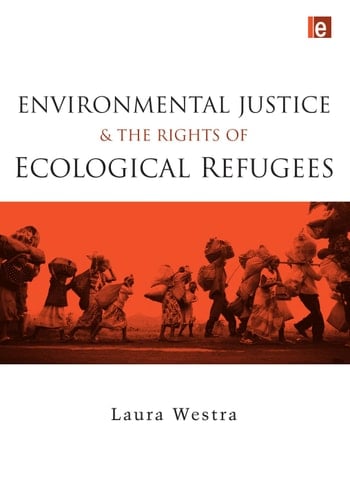 Environmental Justice and the Rights of Ecological Refugees - Laura Westra · 2009