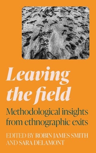Leaving the Field Methodological Insights from Ethnographic Exits - Robin James Smith · 2023