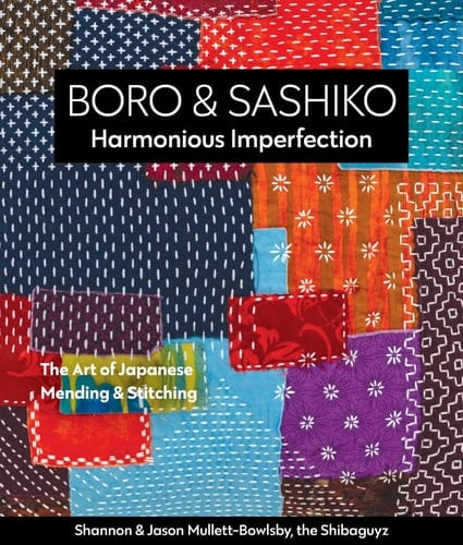 Boro & Sashiko, Harmonious Imperfection The Art of Japanese Mending & Stitching - Shannon Mullett-Bowlsby · 2020