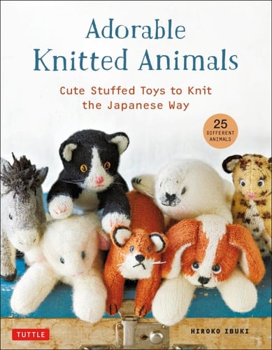 Adorable Knitted Animals Cute Stuffed Toys to Knit the Japanese Way (25 Different Animals) - Hiroko Ibuki · 2021
