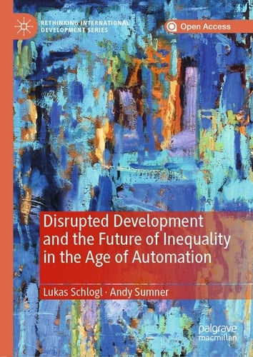 Disrupted Development and the Future of Inequality in the Age of Automation - Lukas Schlogl · 2020