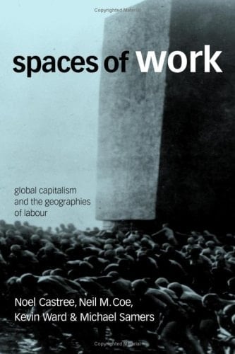 Spaces of Work: Global Capitalism and Geographies of Labour - Noel Castree · 2004