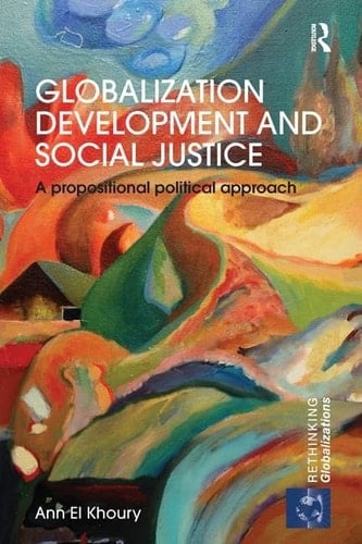Globalization Development and Social Justice A Propositional Political Approach - Ann El Khoury · 2016
