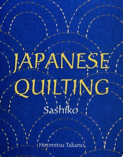 Japanese Quilting: Sashiko - Hiromitsu Takano · 2015
