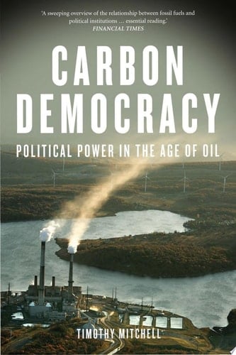 Carbon Democracy Political Power in the Age of Oil - Timothy Mitchell · 2013