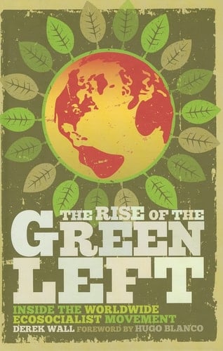 The Rise of the Green Left: A Global Introduction to Ecosocialism - Derek Wall · 2010