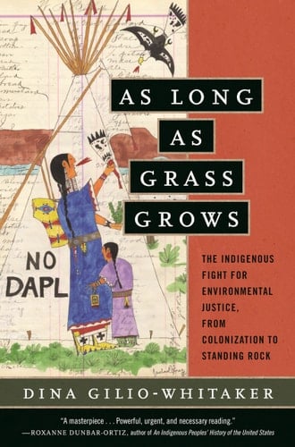 As Long as Grass Grows The Indigenous Fight for Environmental Justice, from Colonization to Standing Rock - Dina Gilio-Whitaker · 2020