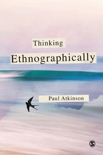Thinking Ethnographically - Paul Atkinson · 2017