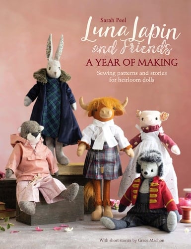 Luna Lapin and Friends, a Year of Making Sewing Patterns and Stories from Luna's Little World - Sarah Peel · 2022