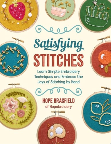 Satisfying Stitches Learn Simple Embroidery Techniques and Embrace the Joys of Stitching by Hand - Hope Brasfield · 2022