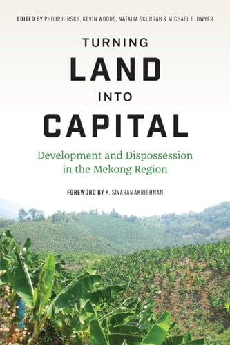 Turning Land into Capital - Philip Hirsch, Kevin Woods, Natalia Scurrah, and Michael B. Dwyer · 2022