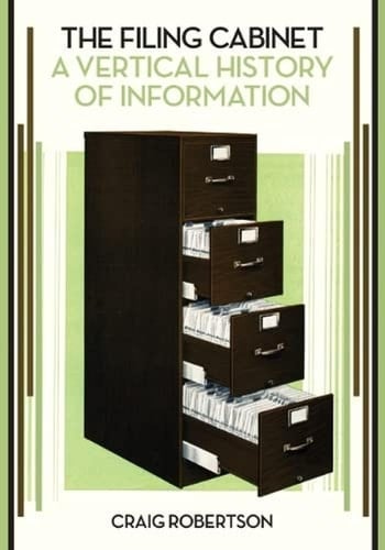 The Filing Cabinet A Vertical History of Information - Craig Robertson · 2021