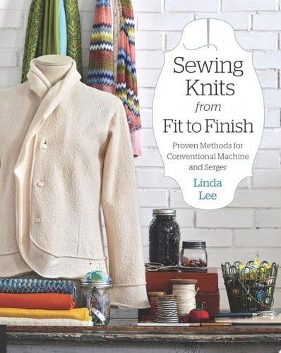 Sewing Knits from Fit to Finish Proven Methods for Conventional Machine and Serger - Linda Lee · 2018