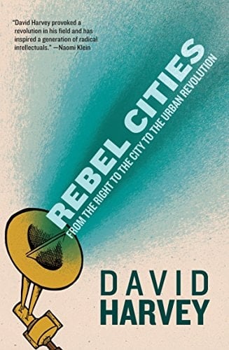 Rebel Cities From the Right to the City to the Urban Revolution - David Harvey · 2013