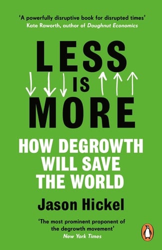 Less is More How Degrowth Will Save the World - Jason Hickel · 2021