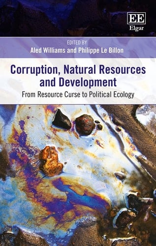 Corruption, Natural Resources and Development From Resource Curse to Political Ecology - Philippe Le Billon · 2017