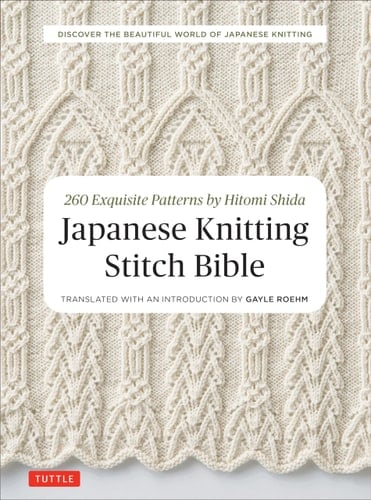 Japanese Knitting Stitch Bible 260 Exquisite Patterns by Hitomi Shida - Hitomi Shida · 2017
