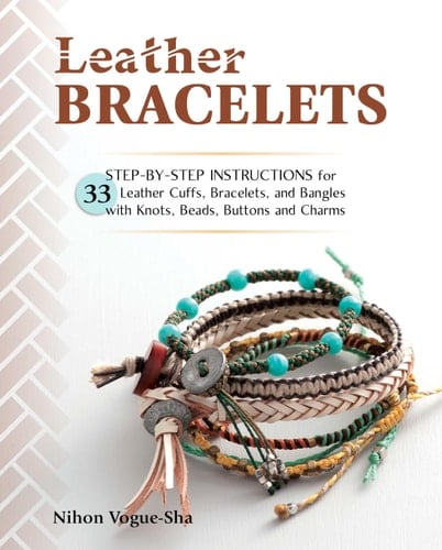 Leather Bracelets Step-by-step instructions for 33 leather cuffs, bracelets and bangles with knots, beads, buttons and charms - Nihon Vogue-Sha · 2017