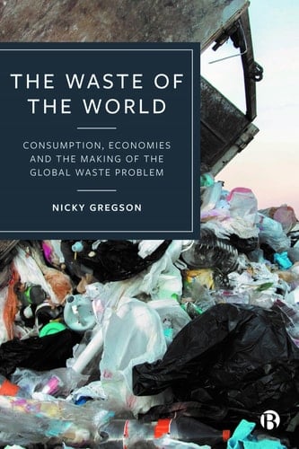 The Waste of the World Consumption, Economies and the Making of the Global Waste Problem - Nicky Gregson · 2023