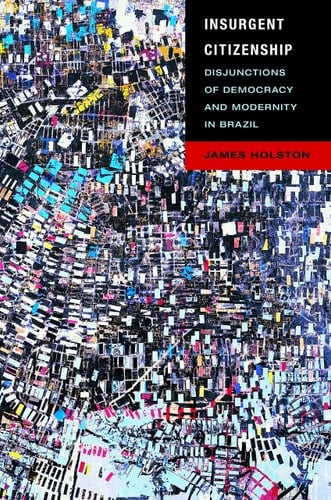 Insurgent Citizenship Disjunctions of Democracy and Modernity in Brazil - James Holston · 2008