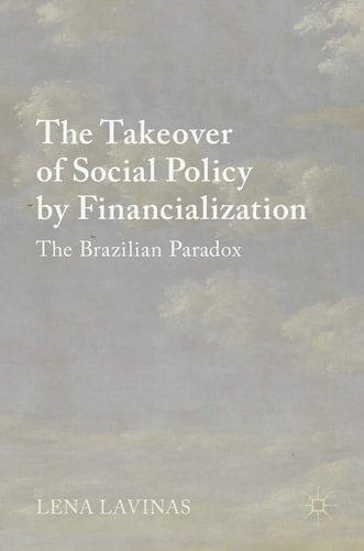 The Takeover of Social Policy by Financialization The Brazilian Paradox - Lena Lavinas · 2017