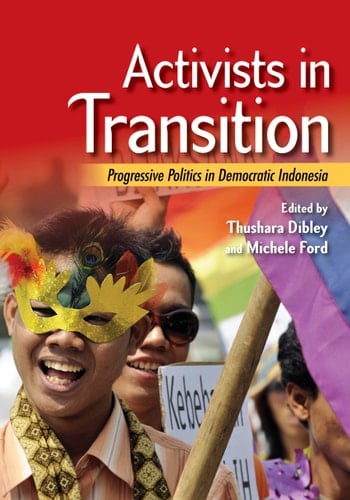 Activists in Transition Progressive Politics in Democratic Indonesia - Thushara Dibley · 2019
